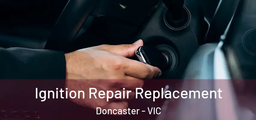 Ignition Repair Replacement Doncaster - VIC