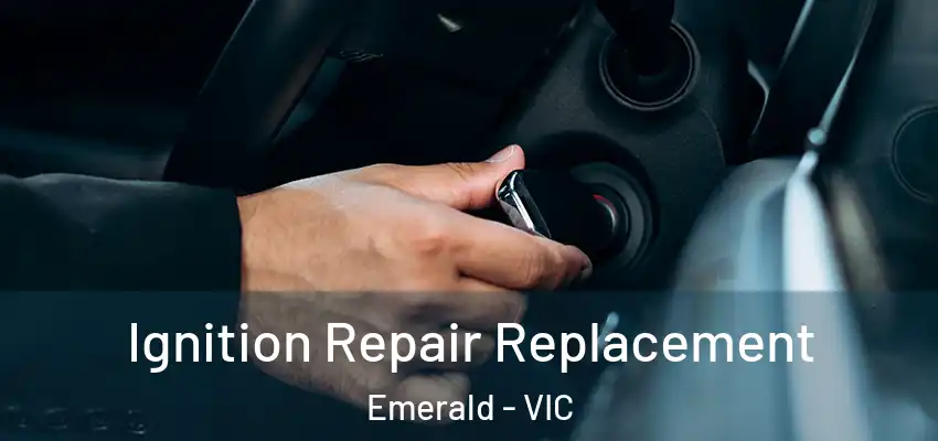 Ignition Repair Replacement Emerald - VIC