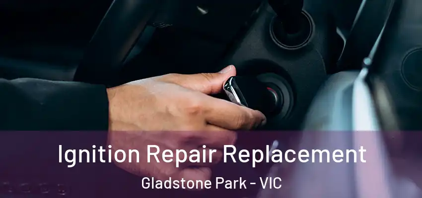 Ignition Repair Replacement Gladstone Park - VIC