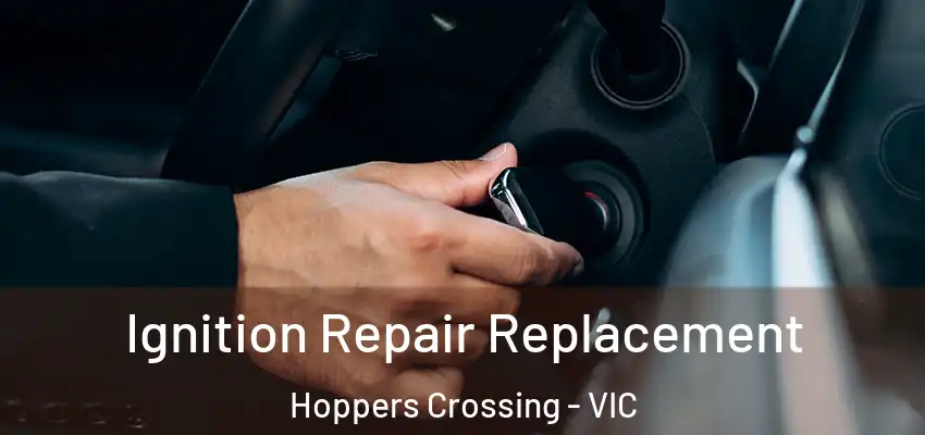  Ignition Repair Replacement Hoppers Crossing - VIC