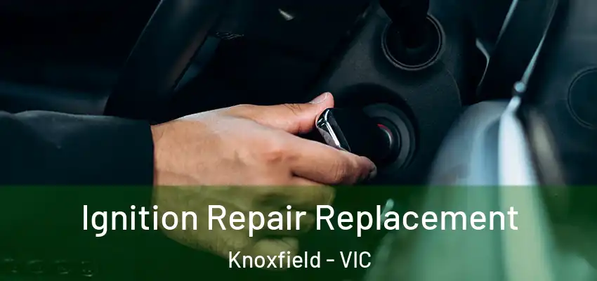Ignition Repair Replacement Knoxfield - VIC