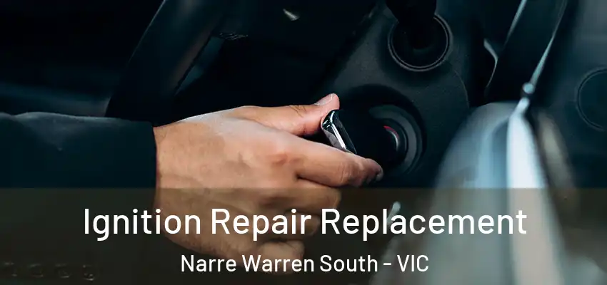  Ignition Repair Replacement Narre Warren South - VIC