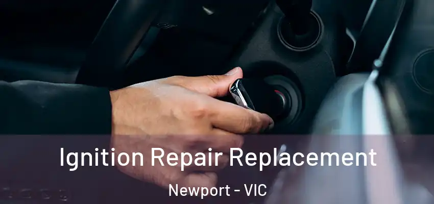 Ignition Repair Replacement Newport - VIC