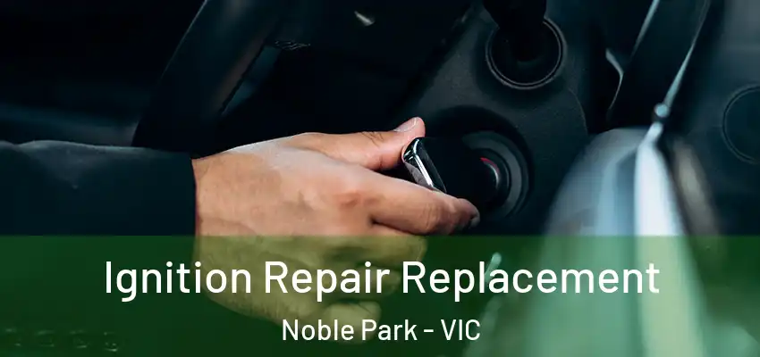 Ignition Repair Replacement Noble Park - VIC
