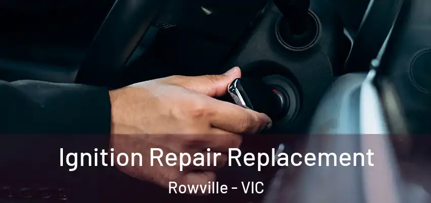 Ignition Repair Replacement Rowville - VIC