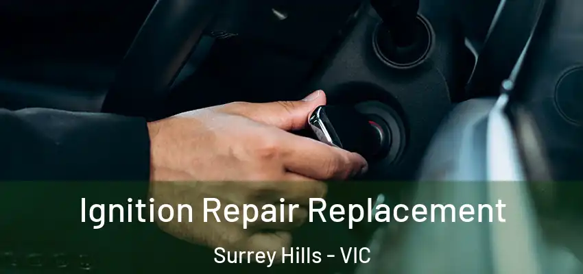 Ignition Repair Replacement Surrey Hills - VIC