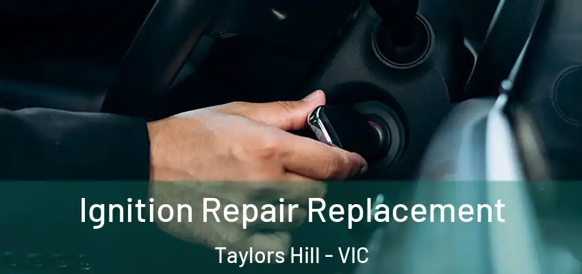 Ignition Repair Replacement Taylors Hill - VIC