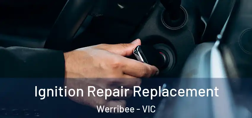  Ignition Repair Replacement Werribee - VIC