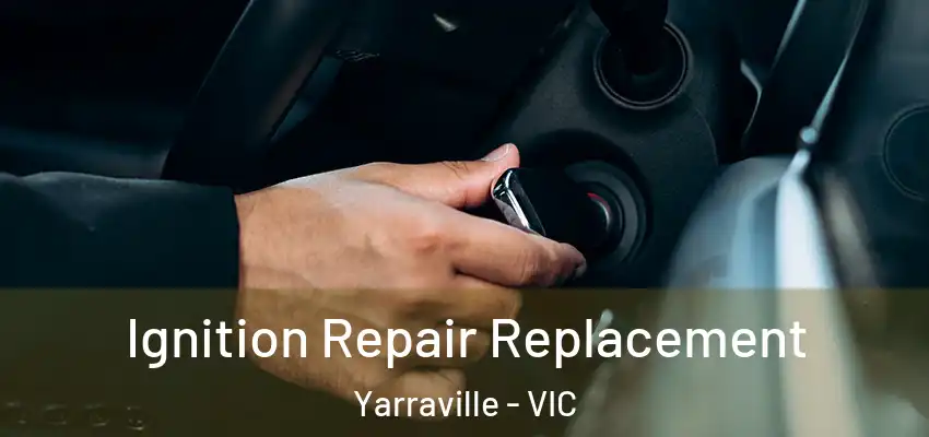 Ignition Repair Replacement Yarraville - VIC