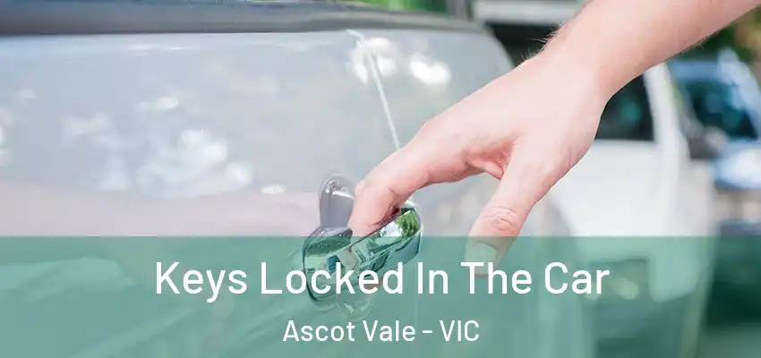  Keys Locked In The Car Ascot Vale - VIC