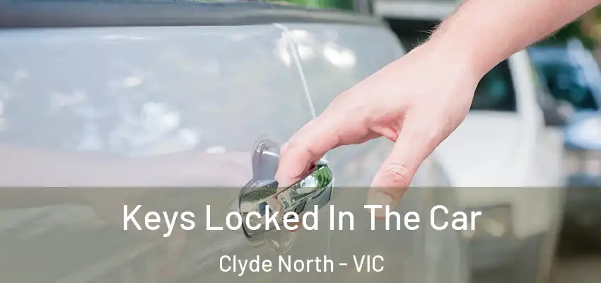Keys Locked In The Car Clyde North - VIC