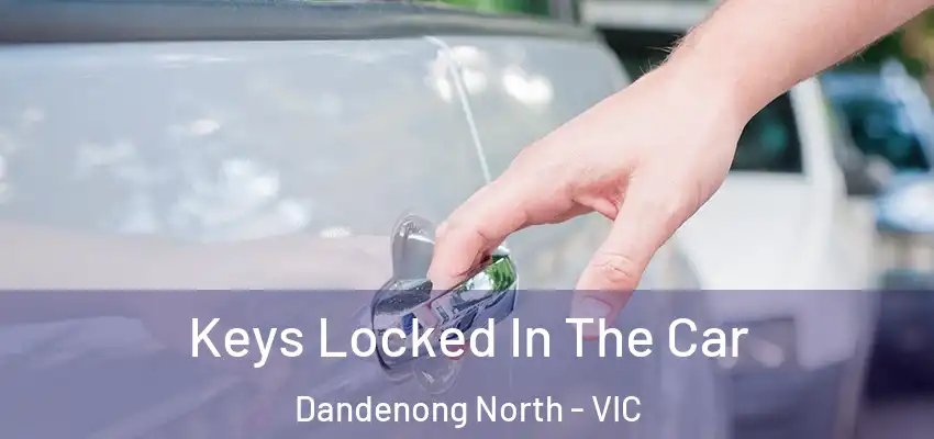 Keys Locked In The Car Dandenong North - VIC
