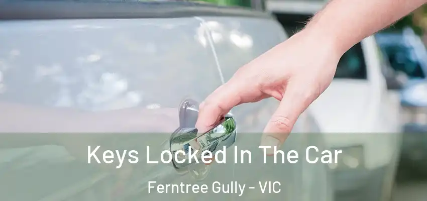 Keys Locked In The Car Ferntree Gully - VIC