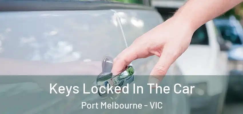 Keys Locked In The Car Port Melbourne - VIC