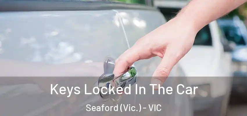 Keys Locked In The Car Seaford (Vic.) - VIC