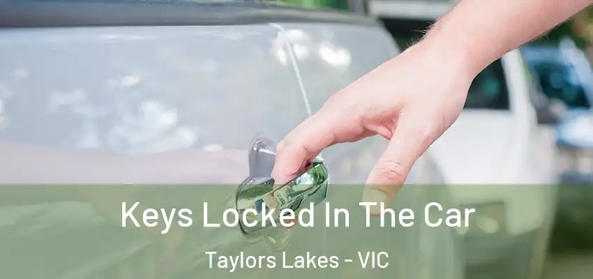  Keys Locked In The Car Taylors Lakes - VIC