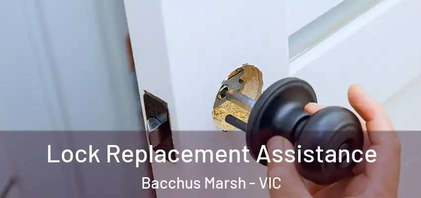 Lock Replacement Assistance Bacchus Marsh - VIC