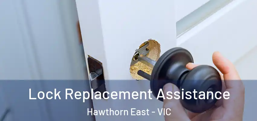 Lock Replacement Assistance Hawthorn East - VIC
