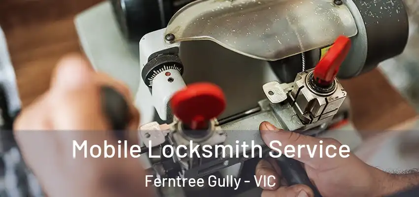 Mobile Locksmith Service Ferntree Gully - VIC