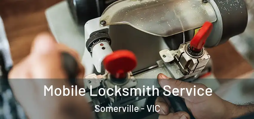 Mobile Locksmith Service Somerville - VIC