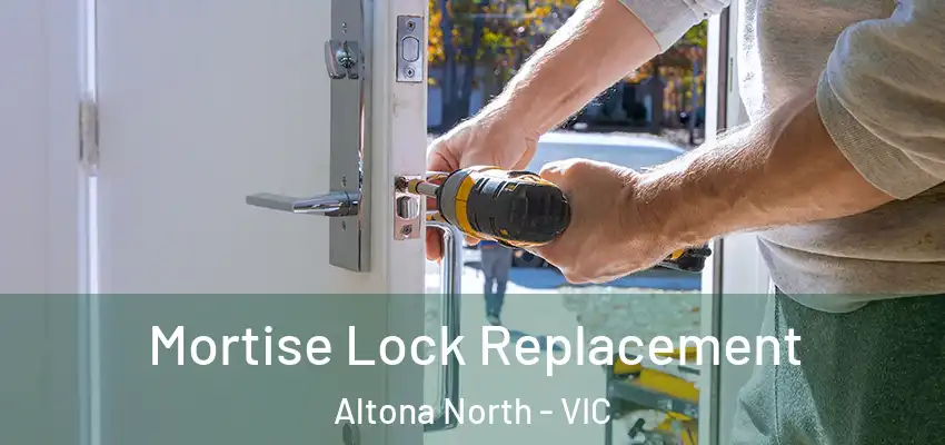 Mortise Lock Replacement Altona North - VIC