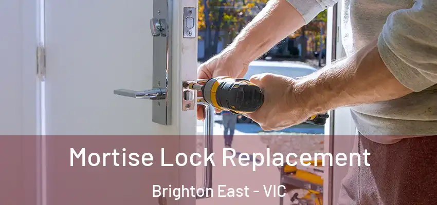 Mortise Lock Replacement Brighton East - VIC