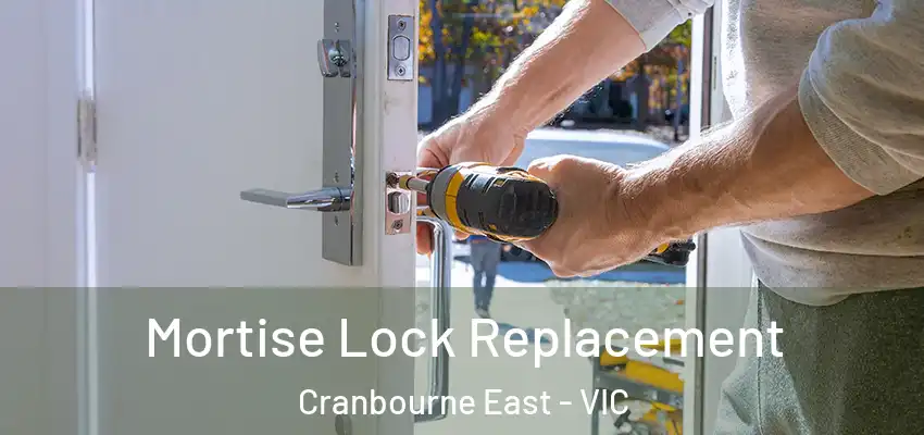Mortise Lock Replacement Cranbourne East - VIC