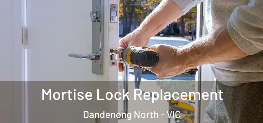 Mortise Lock Replacement Dandenong North - VIC