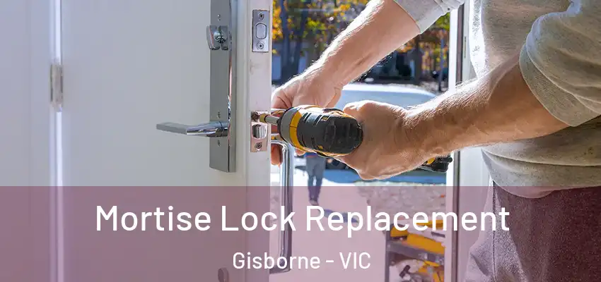 Mortise Lock Replacement Gisborne - VIC