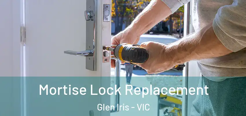 Mortise Lock Replacement Glen Iris - VIC