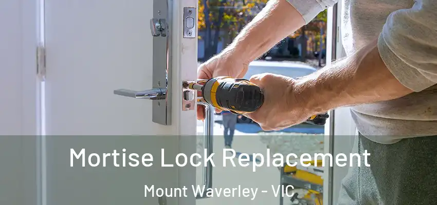 Mortise Lock Replacement Mount Waverley - VIC