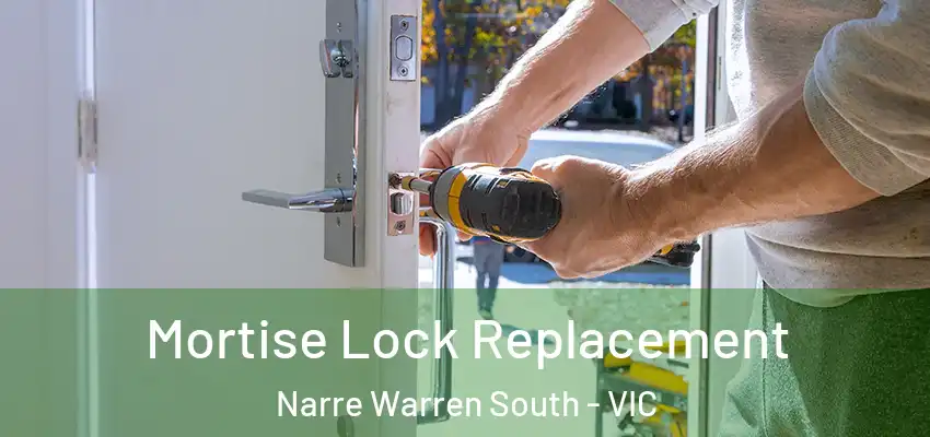 Mortise Lock Replacement Narre Warren South - VIC