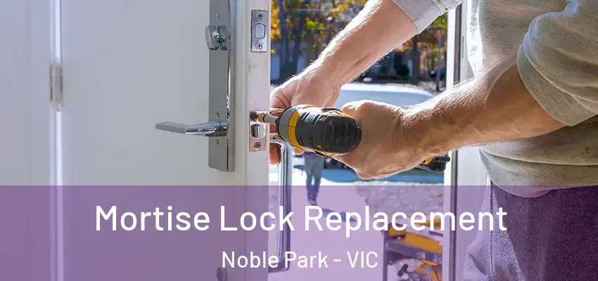 Mortise Lock Replacement Noble Park - VIC