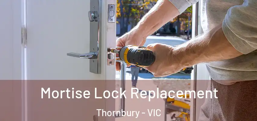 Mortise Lock Replacement Thornbury - VIC