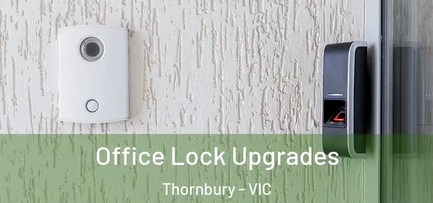  Office Lock Upgrades Thornbury - VIC