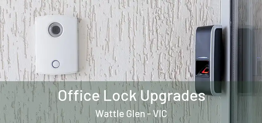 Office Lock Upgrades Wattle Glen - VIC