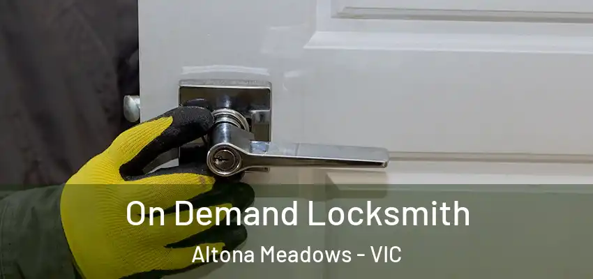 On Demand Locksmith Altona Meadows - VIC