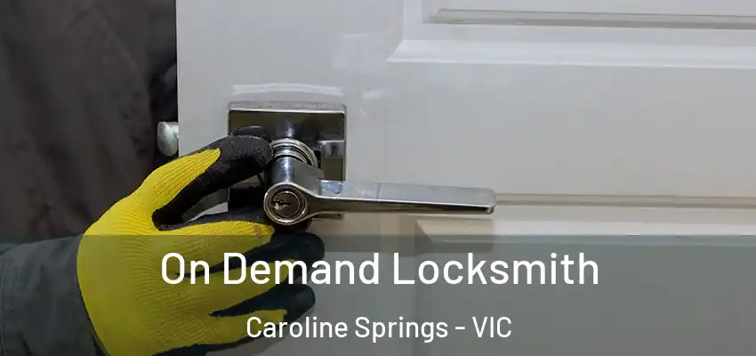 On Demand Locksmith Caroline Springs - VIC