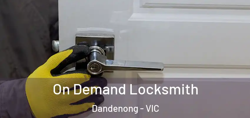 On Demand Locksmith Dandenong - VIC