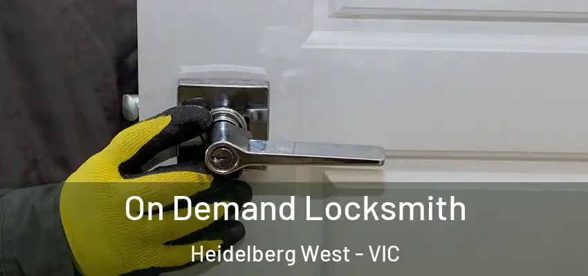 On Demand Locksmith Heidelberg West - VIC