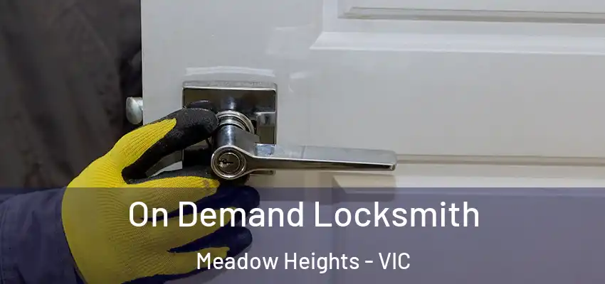 On Demand Locksmith Meadow Heights - VIC