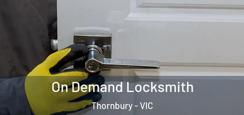 On Demand Locksmith Thornbury - VIC