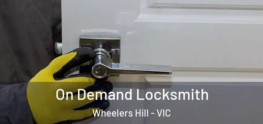 On Demand Locksmith Wheelers Hill - VIC