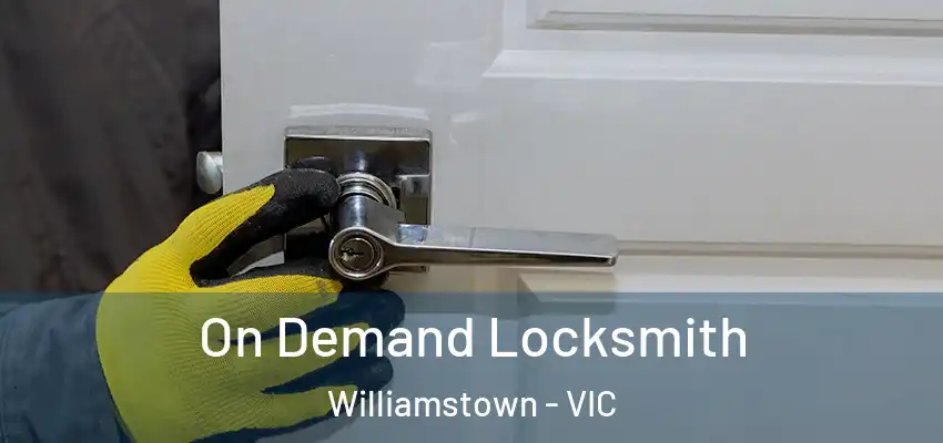 On Demand Locksmith Williamstown - VIC