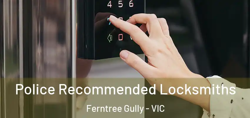 Police Recommended Locksmiths Ferntree Gully - VIC
