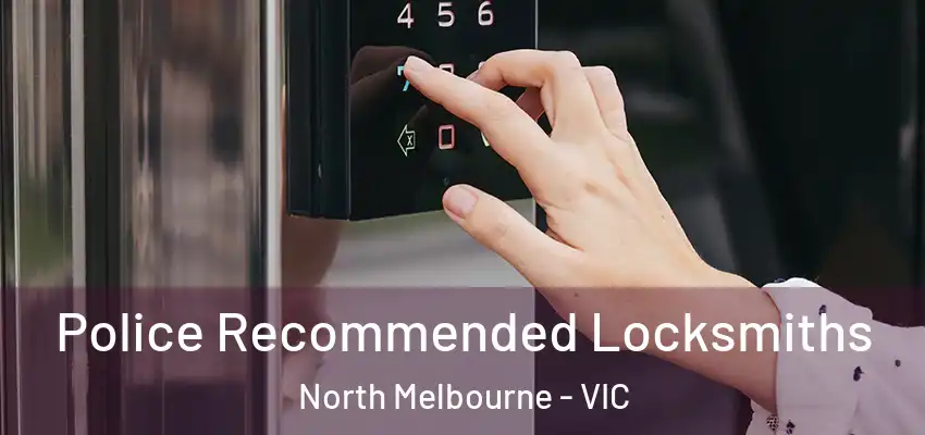 Police Recommended Locksmiths North Melbourne - VIC