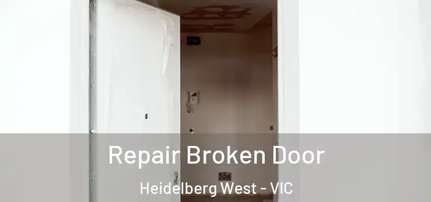 Repair Broken Door Heidelberg West - VIC
