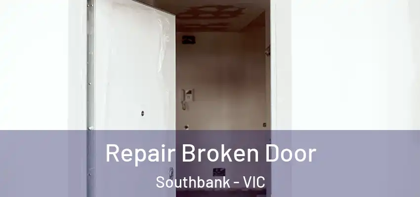 Repair Broken Door Southbank - VIC