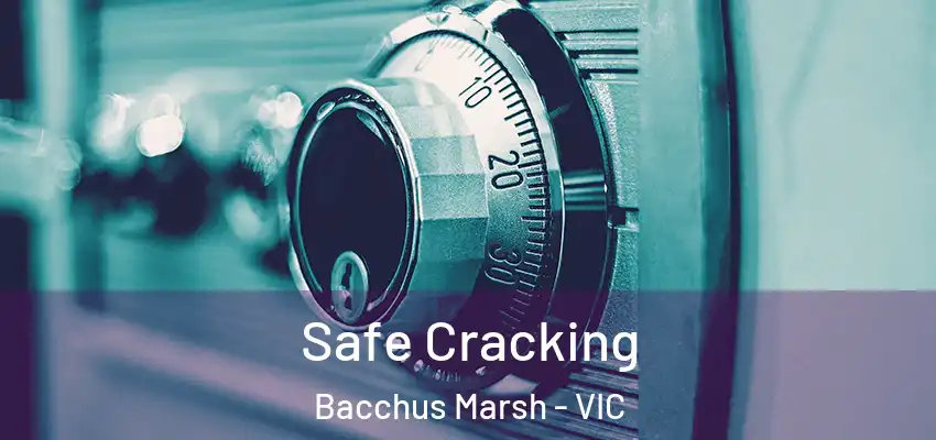 Safe Cracking Bacchus Marsh - VIC