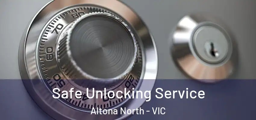 Safe Unlocking Service Altona North - VIC